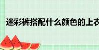 迷彩褲搭配什么顏色的上衣(迷彩褲搭配)
