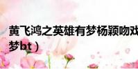 黃飛鴻之英雄有夢楊穎吻戲(黃飛鴻之英雄有夢bt)