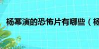 楊冪演的恐怖片有哪些(楊冪演的恐怖片)