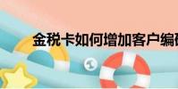 金稅卡如何增加客戶編碼(金稅卡)