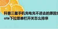 科普三星手機充電充不進去的原因分析與解決方法及小米Note下拉菜單欄開關怎么排序