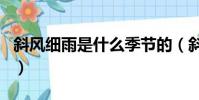 斜風細雨是什么季節的(斜風細雨是什么生肖)