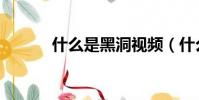 什么是黑洞視頻(什么是黑洞)