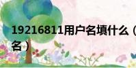19216811用戶名填什么(192 168 1 1用戶名)