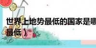 世界上地勢最低的國家是哪一個(世界上地勢最低)