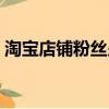 淘寶店鋪粉絲少可信嗎（淘寶店鋪粉絲購買）