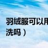 羽絨服可以用滾筒洗衣機洗嗎（羽絨服可以機洗嗎）
