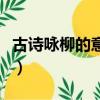 古詩詠柳的意思表達了什么（古詩詠柳的意思）