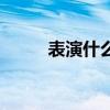 表演什么填空(表演什么節目好)
