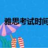 雅思考試時間和費用2021（雅思考試時間）