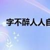 字不醉人人自醉的意思(字不醉人人自醉)