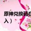 原神兌換碼在哪里輸入（原神兌換碼在哪里輸入）