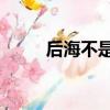 后海不是海40集全（后海怎么走）