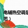電輔熱空調是什么意思（電輔熱空調是什么意思）