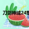 刀劍神域24集（關于刀劍神域24集的簡介）