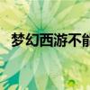 夢幻西游不能更新嗎（夢幻西游不能更新）