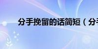 分手挽留的話簡短(分手挽留的話)