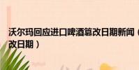 沃爾瑪回應進口啤酒篡改日期新聞(沃爾瑪回應進口啤酒篡改日期)