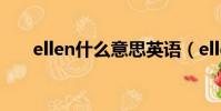 ellen什么意思英語(ellen什么意思)