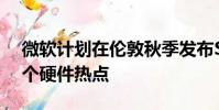 微軟計劃在倫敦秋季發布Surface 尋找下一個硬件熱點