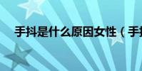 手抖是什么原因女性(手抖是什么原因)