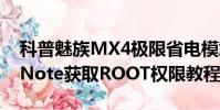 科普魅族MX4極限省電模式怎么開啟及小米Note獲取ROOT權限教程