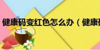健康碼變紅色怎么辦(健康碼變紅色怎么辦)