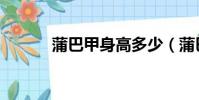 蒲巴甲身高多少(蒲巴甲身高)