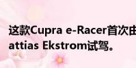 這款Cupra e-Racer首次由Cupra官方車手Mattias Ekstrom試駕。