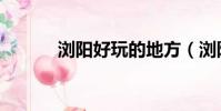 瀏陽好玩的地方(瀏陽碎尸案)