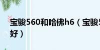 寶駿560和哈佛h6(寶駿560和哈佛h6哪個好)