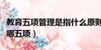 教育五項管理是指什么原則(教育五項管理是哪五項)