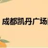 成都凱丹廣場附近美食（成都凱丹廣場品牌）