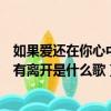 如果愛還在你心中沒有離開是誰唱的（如果愛還在你心中沒有離開是什么歌）