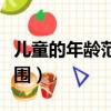 兒童的年齡范圍是幾歲到幾歲（兒童的年齡范圍）