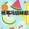 楊冪馮紹峰超級訪問（楊冪馮紹峰超級訪問）