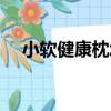 小軟健康枕怎么樣（小軟健康枕怎么樣）