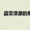 晶瑩澄澈的意思及讀音（晶瑩澄澈的意思）
