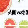 英國vs德國（關于英國vs德國的簡介）