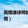 離婚請律師的費用怎么收取（離婚請律師的費用）
