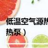 低溫空氣源熱泵熱風機能制冷嗎（低溫空氣源熱泵）