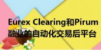 Eurex Clearing和Pirum Systems是證券金融業的自動化交易后平臺