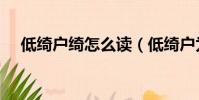 低綺戶綺怎么讀(低綺戶為什么讀成YI)
