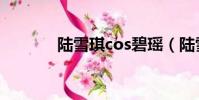 陸雪琪cos碧瑤(陸雪琪cos)