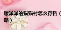 暖洋洋的貓貓村怎么存檔(暖洋洋的貓貓村攻略)
