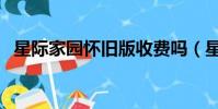 星際家園懷舊版收費嗎(星際家園懷舊版)