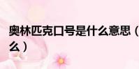 奧林匹克口號是什么意思(奧林匹克口號是什么)