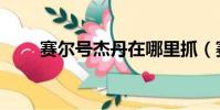 賽爾號杰丹在哪里抓(賽爾號杰丹)