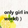 only girl in the world（only girl (in the world)）