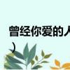 曾經你愛的人還有聯系嗎（曾經你愛的那彩虹）